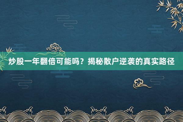 炒股一年翻倍可能吗？揭秘散户逆袭的真实路径