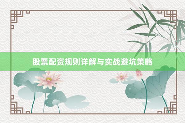 股票配资规则详解与实战避坑策略