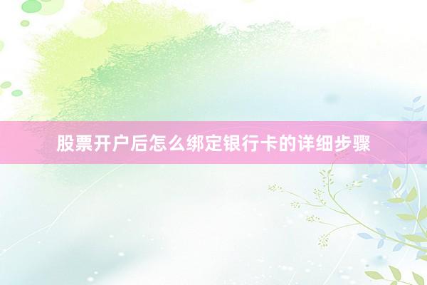 股票开户后怎么绑定银行卡的详细步骤