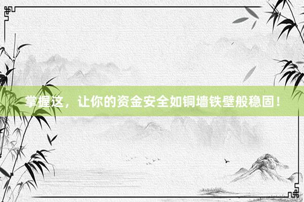 掌握这，让你的资金安全如铜墙铁壁般稳固！
