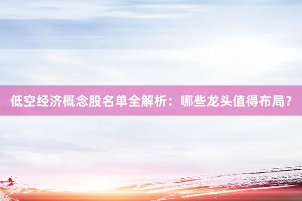 低空经济概念股名单全解析：哪些龙头值得布局？