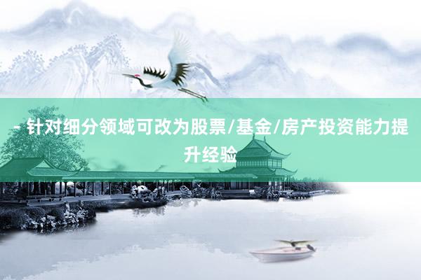 - 针对细分领域可改为股票/基金/房产投资能力提升经验