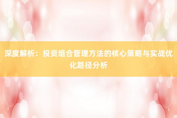 深度解析：投资组合管理方法的核心策略与实战优化路径分析